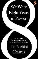 We Were Eight Years in Power - Ta-Nehisi Coates - cover