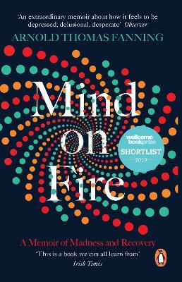 Mind on Fire: Shortlisted for the Wellcome Book Prize 2019 - Arnold Thomas Fanning - cover