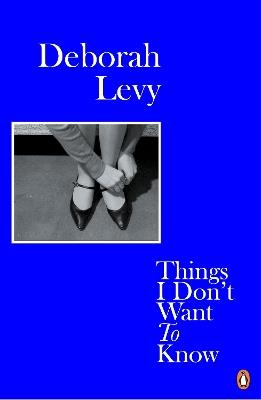 Things I Don't Want to Know: Living Autobiography 1 - Deborah Levy - cover