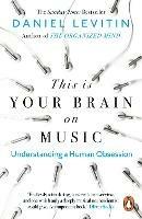 This is Your Brain on Music: Understanding a Human Obsession - Daniel Levitin - cover