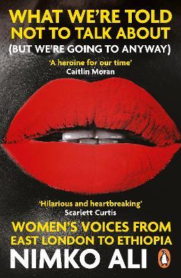 What We're Told Not to Talk About (But We're Going to Anyway): Women's Voices from East London to Ethiopia - Nimko Ali - cover