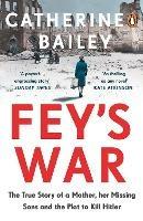 Fey's War: The True Story of a Mother, her Missing Sons and the Plot to Kill Hitler - Catherine Bailey - cover