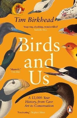 Birds and Us: A 12,000 Year History, from Cave Art to Conservation - Tim Birkhead - cover