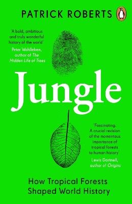 Jungle: How Tropical Forests Shaped World History - Patrick Roberts - cover