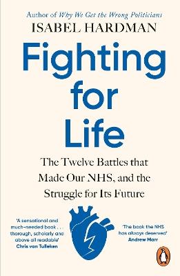 Fighting for Life: The Twelve Battles that Made Our NHS, and the Struggle for Its Future - Isabel Hardman - cover