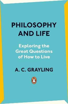 Philosophy and Life: Exploring the Great Questions of How to Live - A. C. Grayling - cover