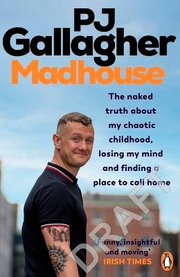Madhouse: The naked truth about my chaotic childhood, losing my mind and finding a place to call home - PJ Gallagher - cover