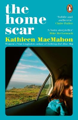 The Home Scar: From the Women’s Prize-longlisted author of Nothing But Blue Sky - Kathleen MacMahon - cover