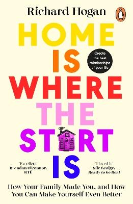 Home is Where the Start Is: How Your Family Made You, and How You Can Make Yourself Even Better - Richard Hogan - cover