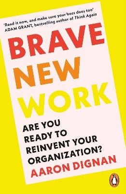 Brave New Work: Are You Ready to Reinvent Your Organization? - Aaron Dignan - cover