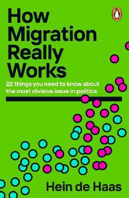 How Migration Really Works: 22 things you need to know about the most divisive issue in politics - Hein de Haas - cover