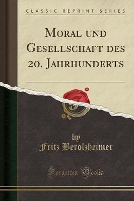 Moral Und Gesellschaft Des 20. Jahrhunderts (Classic Reprint) - Fritz Berolzheimer - cover