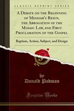 A Debate on the Beginning of Messiah's Reign, the Abrogation of the Mosaic Law, and First Proclamation of the Gospel