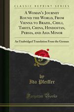 A Woman's Journey Round the World, From Vienna to Brazil, Chili, Tahiti, China, Hindostan, Persia, and Asia Minor