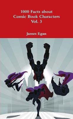1000 Facts about Comic Book Characters Vol. 3 - James Egan - cover