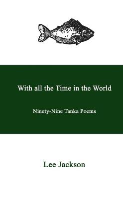 With all the Time in the World. Ninety-Nine Tanka Poems - Lee Jackson - cover