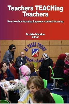 Teachers Teaching Teachers How teacher learning improves student learning - Jake Madden - cover