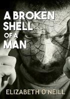 A Broken Shell Of A Man - Elizabeth O'Neill - cover