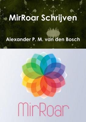 MirRoar Schrijven - Alexander P M Van Den Bosch - cover
