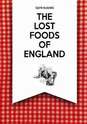 The Lost Foods of England - Glyn Hughes - cover