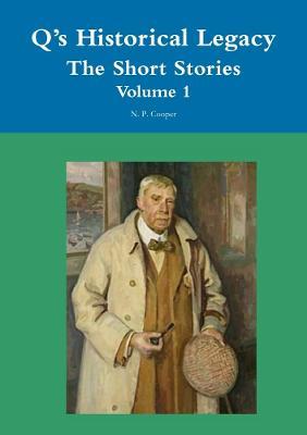 Q's Historical Legacy The Short Stories Volume 1 - N P Cooper - cover