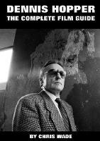 Dennis Hopper: The Complete Film Guide - Chris Wade - cover