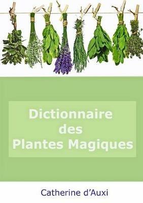 DICTIONNAIRE DES PLANTES MAGIQUES - Catherine d'Auxi - cover