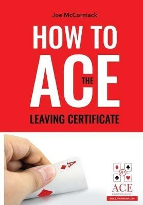 How to ACE the Leaving Certificate - Joe McCormack - cover