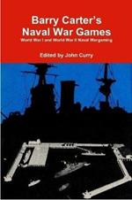 Barry Carter's Naval War Games: World War I and World War II Naval Wargaming