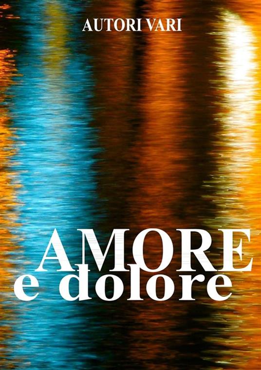 Amore e dolore - Autori vari - ebook