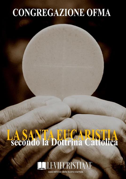 La Santa Eucaristia secondo la Dottrina Cattolica - Congregazione OFMA (Curatore) - ebook