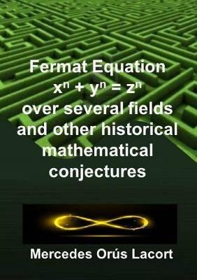 Fermat Equation over several fields and other historical mathematical conjectures - Mercedes Orus Lacort - cover