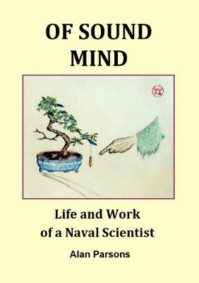 Of Sound Mind: Life and Work of a Naval Scientist - Alan Parsons - cover