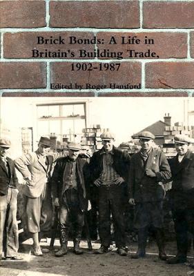 Brick Bonds: A Life in Britain's Building Trade, 1902-1987 - Roger Hansford - cover