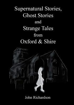 Supernatural Stories, Ghost Stories and Strange Tales from Oxford & Shire - John Richardson - cover
