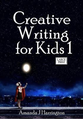 Creative Writing for Kids 1 Large Print - Amanda J Harrington - cover