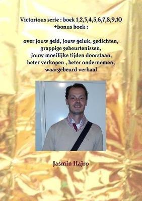 Victorious serie : boek 1,2,3,4,5,6,7,8,9,10 +bonus boek : over jouw geld, jouw geluk, gedichten, grappige gebeurtenissen, jouw moeilijke tijden doorstaan,beter verkopen ,beter ondernemen, waargebeurd verhaal - Jasmin Hajro - cover