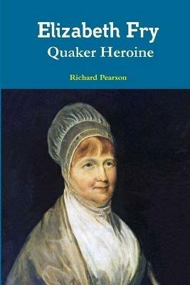 Elizabeth Fry Quaker Heroine - Richard Pearson - cover