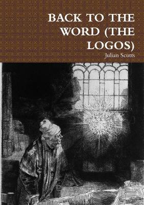 BACK TO THE WORD (THE LOGOS) - Julian Scutts - cover