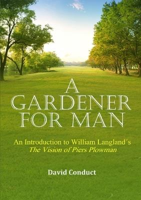 A Gardener for Man: An Introduction to William Langland´s The Vision of Piers Plowman - David Conduct - cover