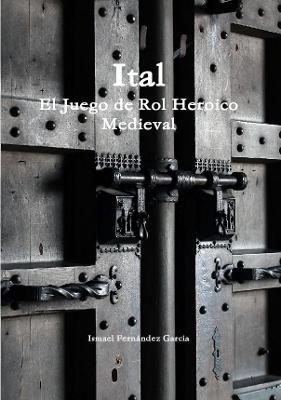 Ital el Juego de Rol Heroico Medieval - Ismael Fernandez Garcia - cover