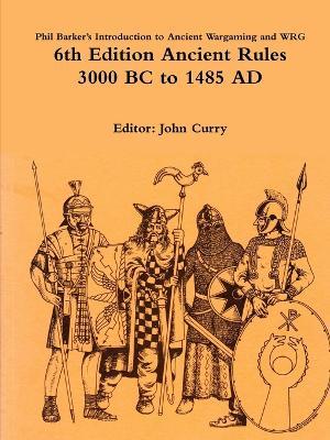 Phil Barker's Introduction to Ancient Wargaming and WRG 6th Edition Ancient Rules: 3000 BC to 1485 AD - John Curry,Phil Barker - cover
