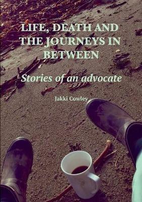 Life, death and the journeys in between - Jakki Cowley - cover
