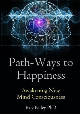 Path-Ways to Happiness: Awakening New Mind Consciousness - Roy Bailey - cover