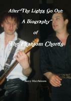 After The Lights Go Out: A Biography of The Phantom Chords - Barry Hutchinson - cover