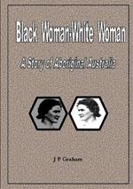 Black Woman-White Woman: A Story of Aboriginal Australia