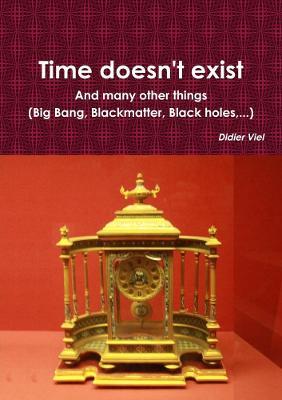 Time doesn't exist. And many other things (Big Bang, Black matter, Black holes, ...) - Didier Viel - cover