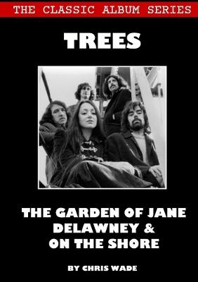 Classic Album Series: Trees The Garden of Jane Delawney and On the Shore - Chris Wade - cover