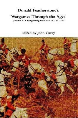 Donald FeatherstoneOs Wargames Through the Ages: Volume 3: A Wargaming Guide to 1792 to 1859 - John Curry,Donald Featherstone - cover