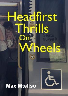 Headfirst Thrills on Wheels (wheelchair globetrotting & dealing with the consequences) - Max Mteliso - cover